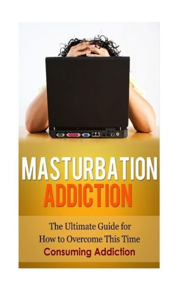 Cover for Caesar Lincoln · Masturbation Addiction: the Ultimate Guide for How to Overcome This Time-consuming Addiction (Pocketbok) (2014)