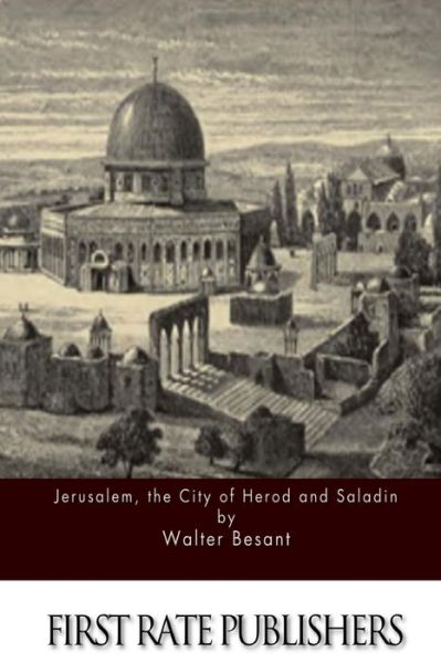 Jerusalem, the City of Herod and Saladin - Walter Besant - Books - Createspace - 9781511612807 - April 7, 2015