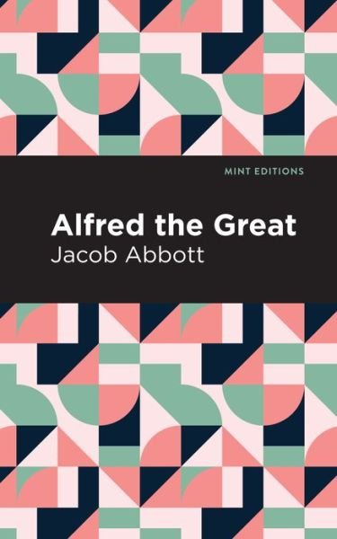 Alfred the Great - Mint Editions - Jacob Abbott - Books - Graphic Arts Books - 9781513267807 - January 14, 2021