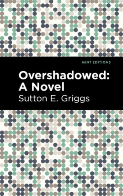 Cover for Sutton E. Griggs · Overshadowed: A Novel - Mint Editions (Paperback Book) (2021)