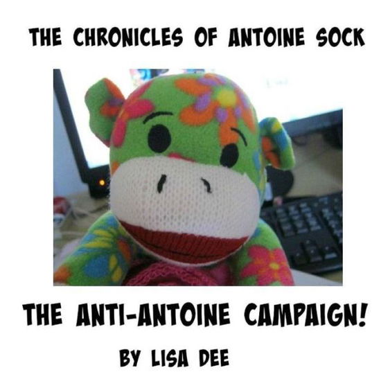 Cover for Lisa Dee · The Chronicles of Antoine Sock: the Anti-antoine Campaign: the Anti-antoine Campaign (Taschenbuch) (2015)