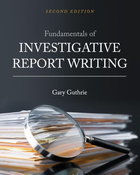 Fundamentals of Investigative Report Writing - Gary Guthrie - Books - Cognella, Inc - 9781516521807 - May 4, 2018