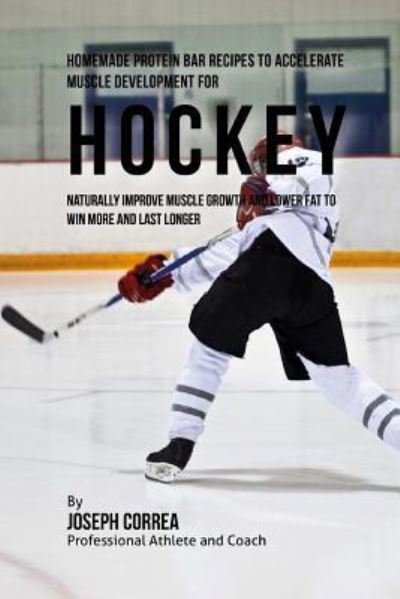 Cover for Joseph Correa · Homemade Protein Bar Recipes to Accelerate Muscle Development for Hockey (Paperback Bog) (2015)