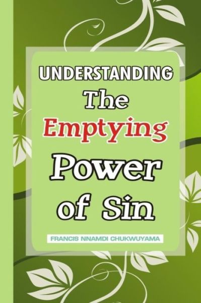 Understanding the Emptying Power of Sin - Francis Nnamdi Chukwuyama - Böcker - Createspace Independent Publishing Platf - 9781519690807 - 4 december 2015