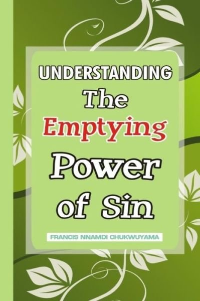 Understanding the Emptying Power of Sin - Francis Nnamdi Chukwuyama - Kirjat - Createspace Independent Publishing Platf - 9781519690807 - perjantai 4. joulukuuta 2015