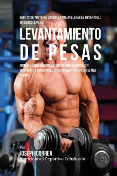 Cover for Correa (Nutricionista Deportivo Certific · Barras de Proteina Caseras para Acelerar el Desarrollo de Musculo para Levantamiento de Pesas (Paperback Book) (2015)