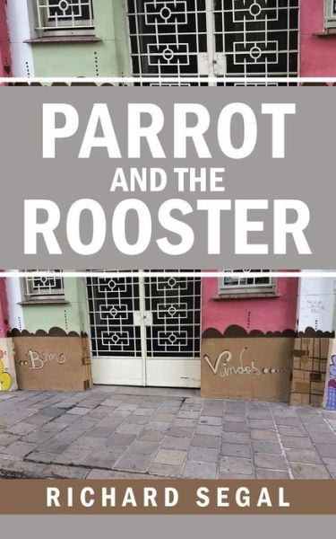 Parrot and the Rooster - Richard Segal - Bücher - AuthorHouse - 9781524636807 - 30. Juni 2016