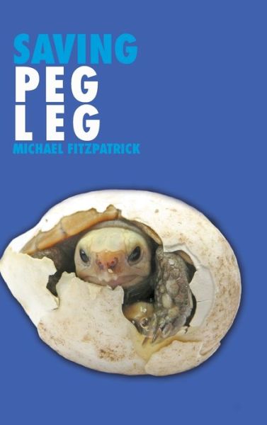 Saving Peg Leg - Michael Fitzpatrick - Books - Authorhouse - 9781524694807 - May 31, 2017