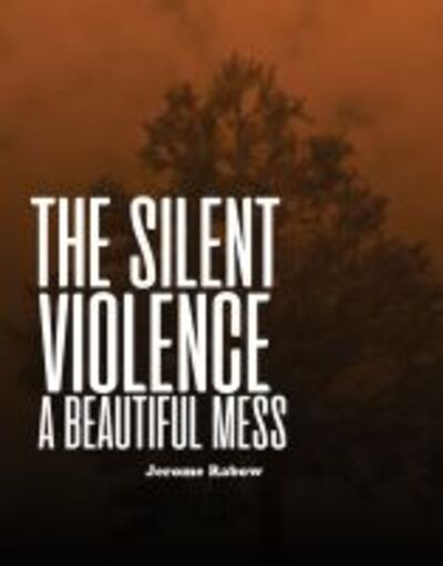 Cover for Jerome Rabow · The Silent Violence: A Beautiful Mess (Paperback Book) (2018)