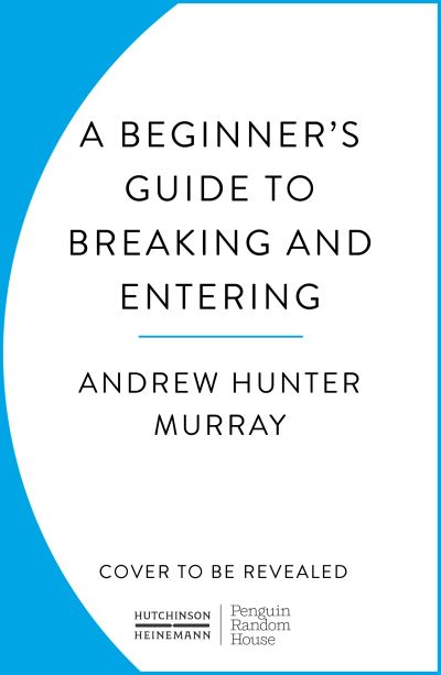 A Beginner’s Guide to Breaking and Entering - Andrew Hunter Murray - Bücher - Cornerstone - 9781529152807 - 25. April 2024