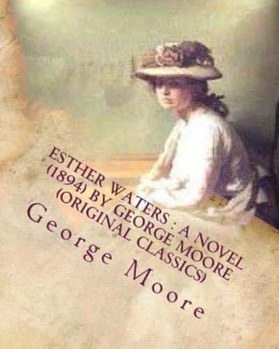 Esther Waters - George Moore - Bücher - Createspace Independent Publishing Platf - 9781530266807 - 27. Februar 2016