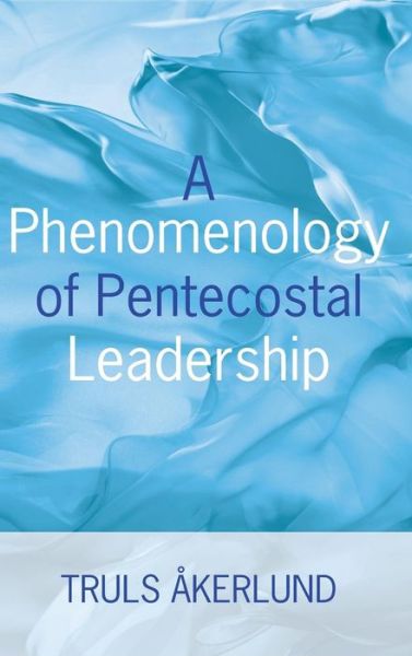 Cover for Truls Akerlund · A Phenomenology of Pentecostal Leadership (Inbunden Bok) (2018)