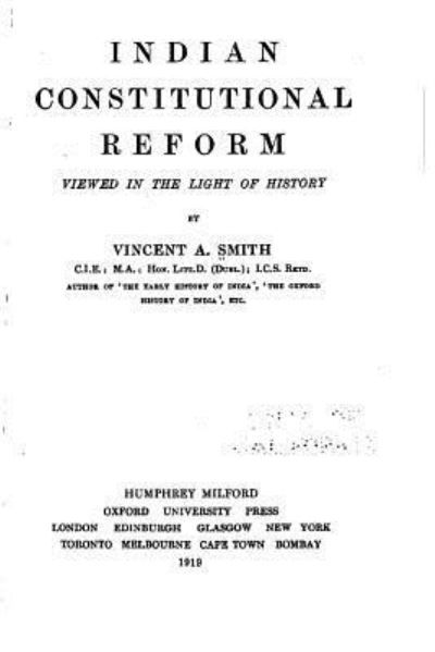 Indian Constitutional Reform Viewed in the Light of History - Vincent Arthur Smith - Boeken - Createspace Independent Publishing Platf - 9781534945807 - 26 juni 2016