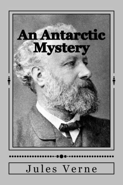 An Antarctic Mystery - Jules Verne - Books - Createspace Independent Publishing Platf - 9781535261807 - July 13, 2016