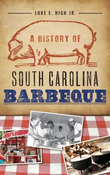 Cover for Jr Lake E High · A History of South Carolina Barbeque (Hardcover Book) (2013)