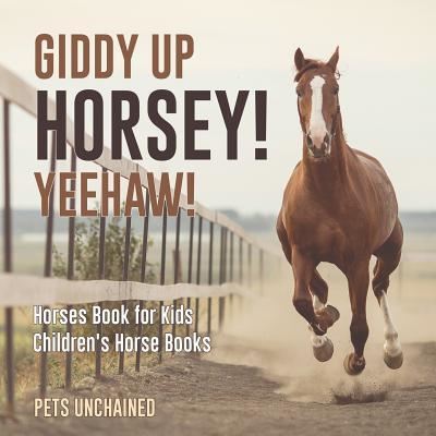 Cover for Pets Unchained · Giddy Up Horsey! Yeehaw! Horses Book for Kids Children's Horse Books (Paperback Book) (2017)