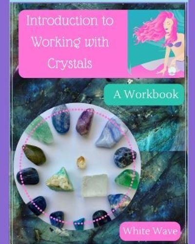 Introduction to Working with Crystals - White Wave - Bøger - CreateSpace Independent Publishing Platf - 9781542584807 - 8. marts 2017