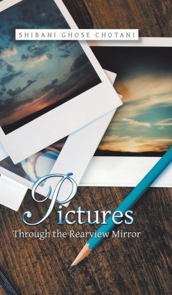Cover for Shibani Ghose Chotani · Pictures Through the Rearview Mirror (Hardcover Book) (2018)
