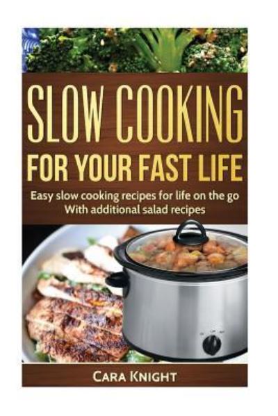 Cover for Cara Knight · Slow Cooking For Your Fast Life (Paperback Book) (2017)