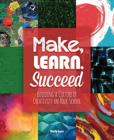 Cover for Mark Gura · Make, Learn, Succeed: Building a Culture of Creativity in Your School (Paperback Book) (2016)