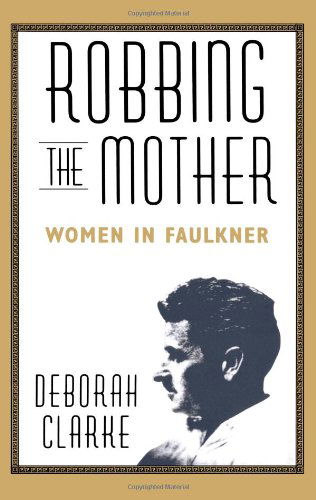 Cover for Deborah Clarke · Robbing the Mother: Women in Faulkner (Pocketbok) (2006)