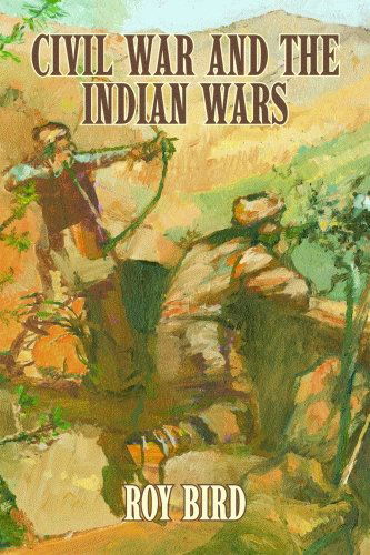 Cover for Roy Bird · Civil War and the Indian Wars (Paperback Book) (2007)