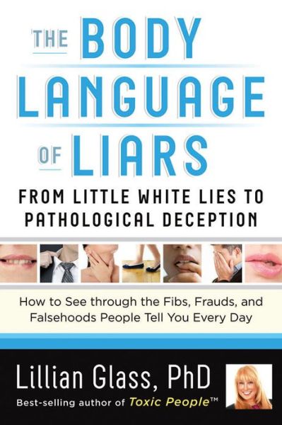 Cover for Glass, Lillian (Lillian Glass) · The Body Language of Liars: From Little White Lies to Pathological Deception - How to See Through the Fibs, Frauds, and Falsehoods People Tell You Every Day (Paperback Book) (2013)