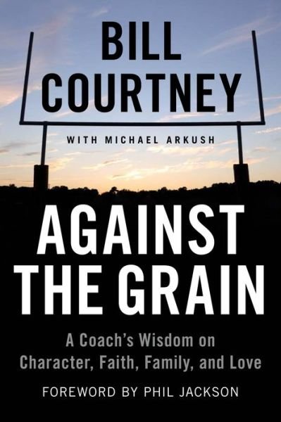 Against the Grain: A Coach's Wisdom on Character, Faith, Family, and Love - Michael Arkush - Books - Hachette Book Group - 9781602862807 - October 6, 2015