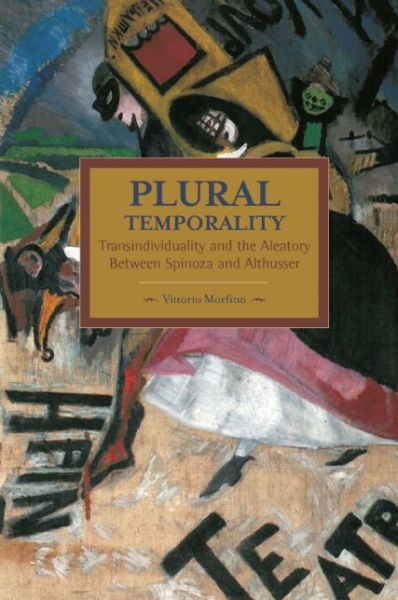 Plural Temporality: Transindividuality And The Aleatory Between Spinoza And Althusser: Historical Materialism, Volume 69 - Historical Materialism - Vittorio Morfino - Libros - Haymarket Books - 9781608464807 - 29 de diciembre de 2015