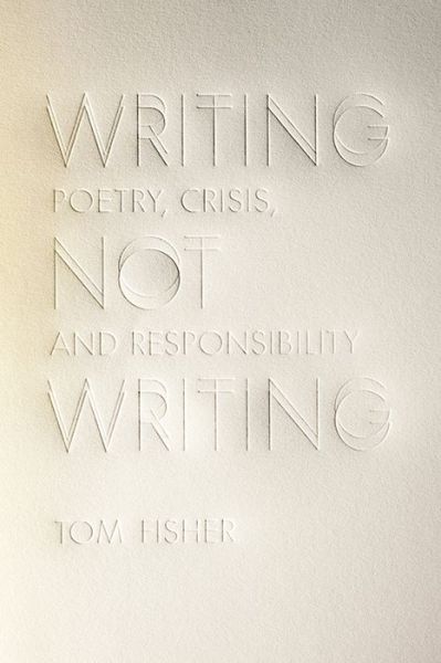 Cover for Tom Fisher · Writing Not Writing: Poetry, Crisis, and Responsibility - Contemporary North American Poetry (Paperback Book) (2017)