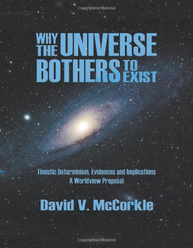 Cover for David V. Mccorkle · Why the Universe Bothers to Exist: Theistic Determinism, Evidences and Implications - a Worldview Proposal (Paperback Book) (2014)