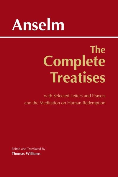 Cover for Anselm · The Complete Treatises: with Selected Letters and Prayers and the Meditation on Human Redemption - Hackett Classics (Paperback Book) (2022)