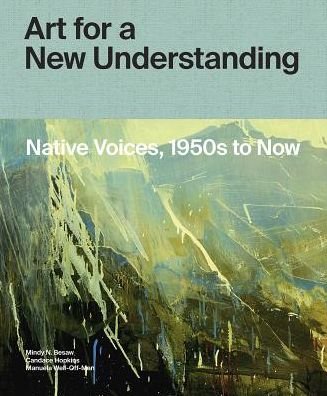 Cover for Mindy N. Besaw · Art for a New Understanding: Native Voices, 1950s to Now (Hardcover Book) (2018)