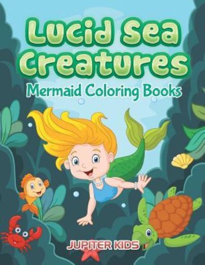 Cover for Jupiter Kids · Lucid Sea Creatures: Mermaid Coloring Books (Paperback Book) (2016)
