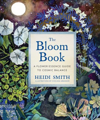 Cover for Heidi Smith · The Bloom Book: A Flower Essence Guide to Cosmic Balance (Hardcover Book) (2020)