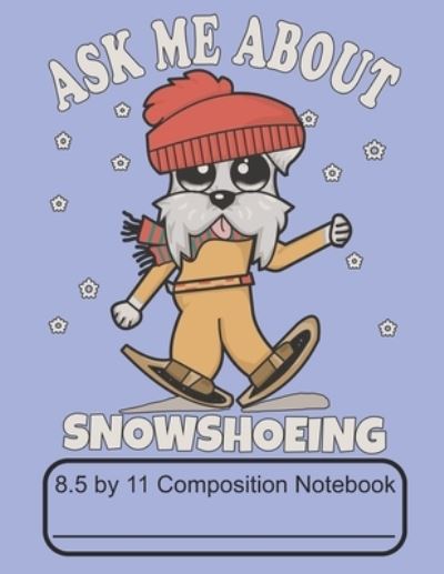 Cover for Puppy Creations · Ask Me About Snowshoeing 8.5 by 11 Composition Notebook (Paperback Book) (2019)