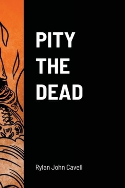 Cover for Rylan John Cavell · Pity The Dead (Hardcover Book) (2021)