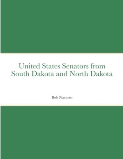 United States Senators from South Dakota and North Dakota - Bob Navarro - Bücher - Lulu.com - 9781716600807 - 6. September 2020