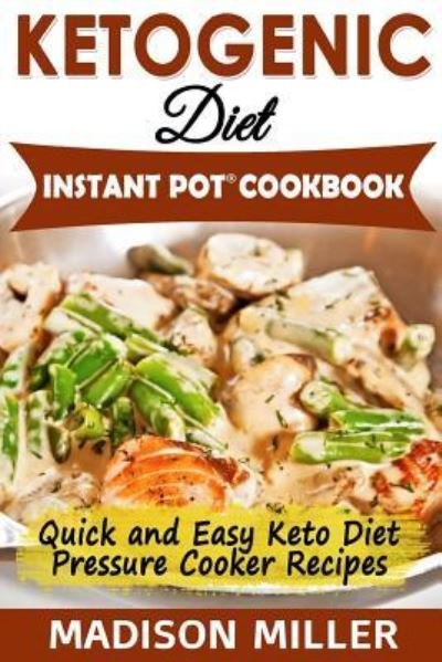 Cover for Madison Miller · Ketogenic Diet Instant Pot Cookbook (Taschenbuch) (2018)