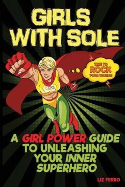 Girls With Sole: A Girl Power Guide to Unleashing Your Inner Superhero - Ferro Liz - Böcker - Library Tales Publishing - 9781732888807 - 15 november 2018
