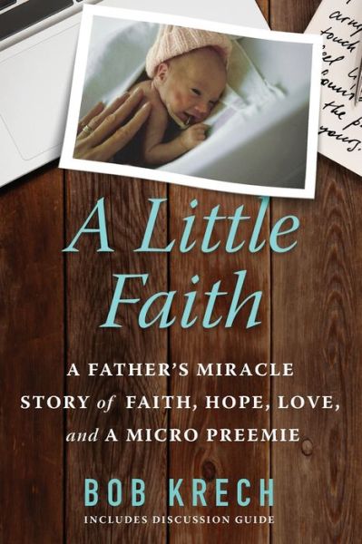 Cover for Bob Krech · A Little Faith: A Father's Miracle Story of Faith, Hope, Love, and a Micro Preemie (Paperback Book) (2020)