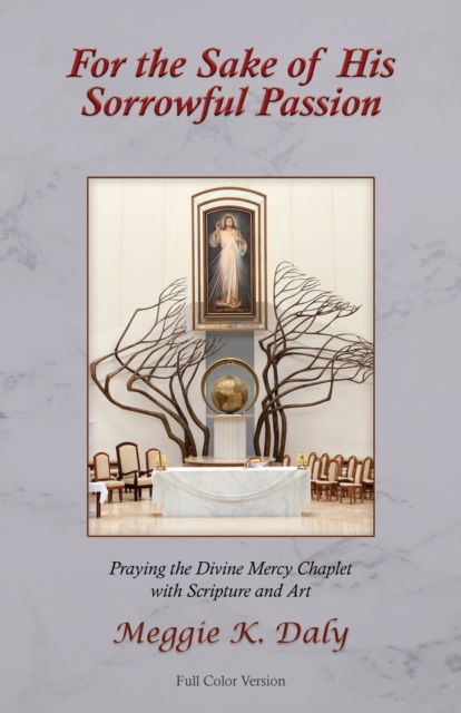 Cover for Meggie K Daly · For the Sake of His Sorrowful Passion: Praying the Divine Mercy Chaplet with Scripture and Art (Paperback Book) [Color edition] (2020)