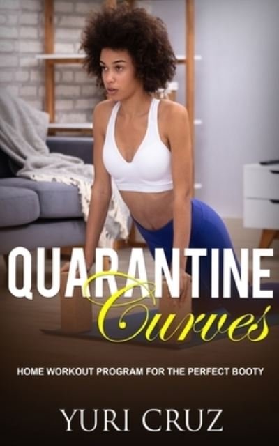 Cover for Yuri Cruz · Quarantine Curves: Home Workout Program for the Perfect Booty (Paperback Book) (2020)