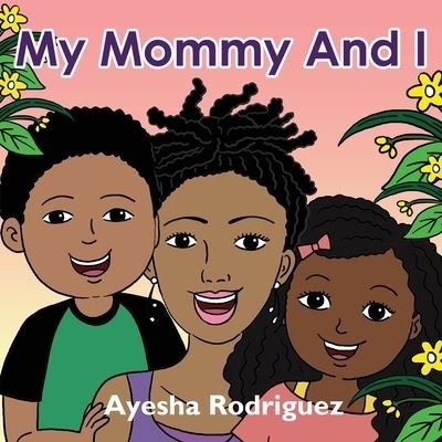 My Mommy and I - Ayesha Rodriguez - Books - Jaye Squared Youth Empowerment Services - 9781737544807 - July 16, 2021