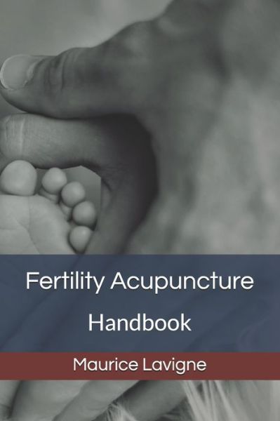 Fertility Acupuncture Handbook - Maurice LaVigne - Kirjat - Fredericton Wellness Clinic Inc - 9781775177807 - perjantai 3. marraskuuta 2017