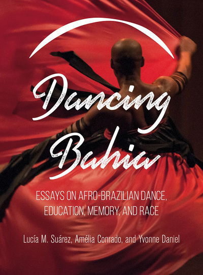 Cover for Lucia M Suarez · Dancing Bahia: Essays on Afro-Brazilian Dance, Education, Memory, and Race (Paperback Book) (2018)