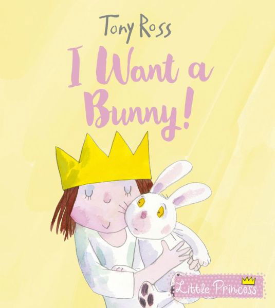 I Want a Bunny! - Little Princess - Tony Ross - Livros - Andersen Press Ltd - 9781783448807 - 5 de março de 2020