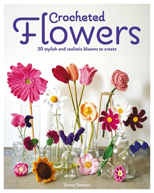 Cover for Emma Varnam · Crocheted Flowers: 30 Stylish and Realistic Blooms to Create (Paperback Book) (2024)
