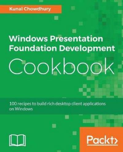 Cover for Kunal Chowdhury · Windows Presentation Foundation Development Cookbook: 100 recipes to build rich desktop client applications on Windows (Paperback Book) (2018)