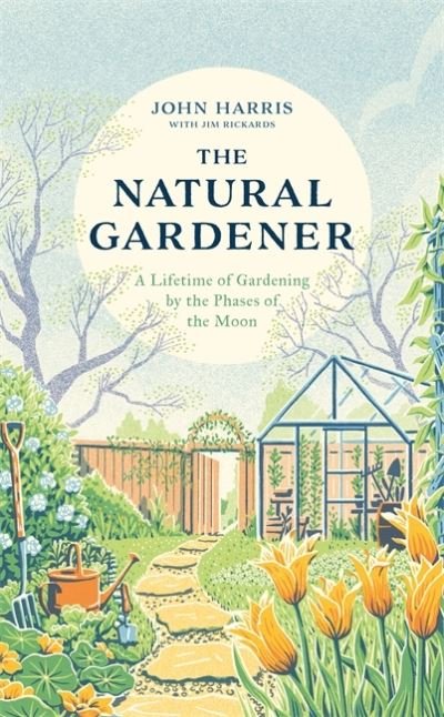 Cover for John Harris · The Natural Gardener: A Lifetime of Gardening by the Phases of the Moon (Hardcover Book) (2020)